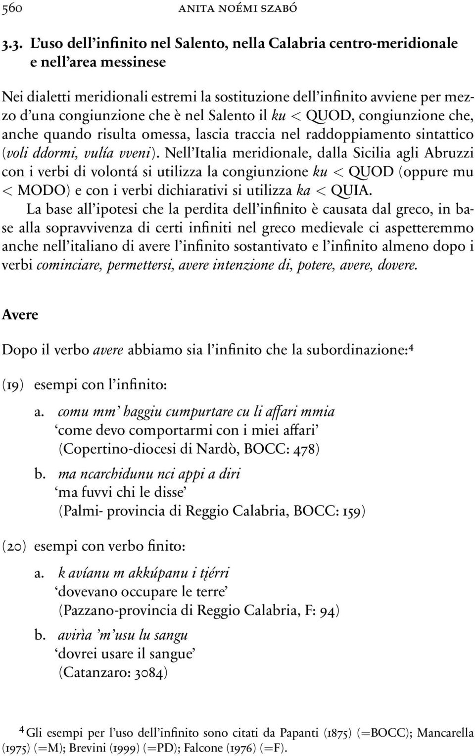 unacongiunzionecheènelsalentoilku <QUOD,congiunzioneche, anche quando risulta omessa, lascia traccia nel raddoppiamento sintattico (voli ddormi, vulía vveni).