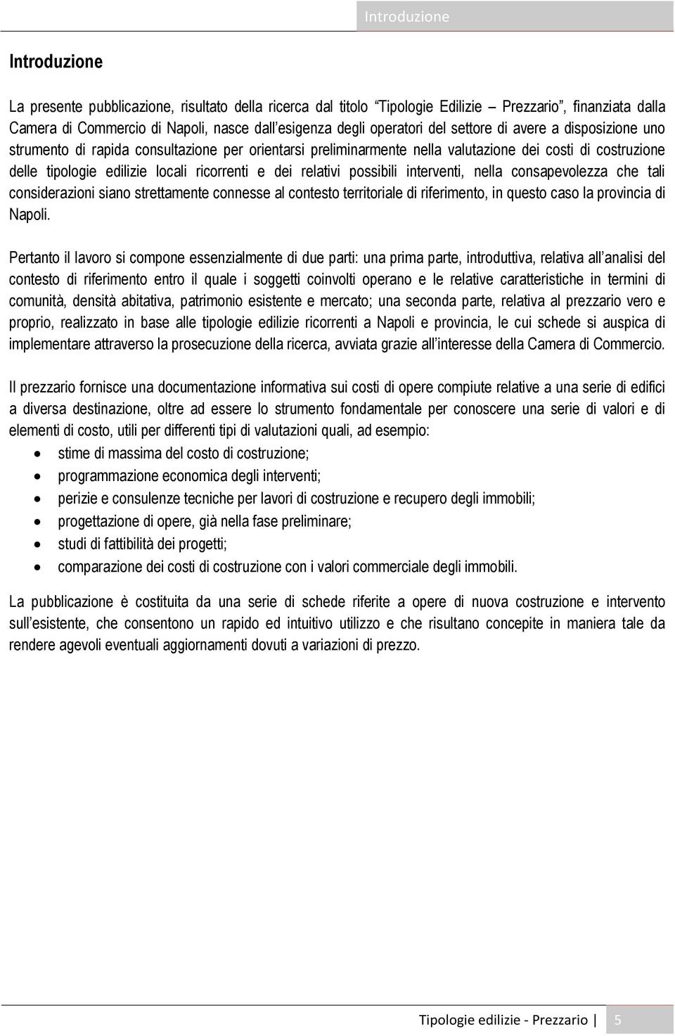 ricorrenti e dei relativi possibili interventi, nella consapevolezza che tali considerazioni siano strettamente connesse al contesto territoriale di riferimento, in questo caso la provincia di Napoli.