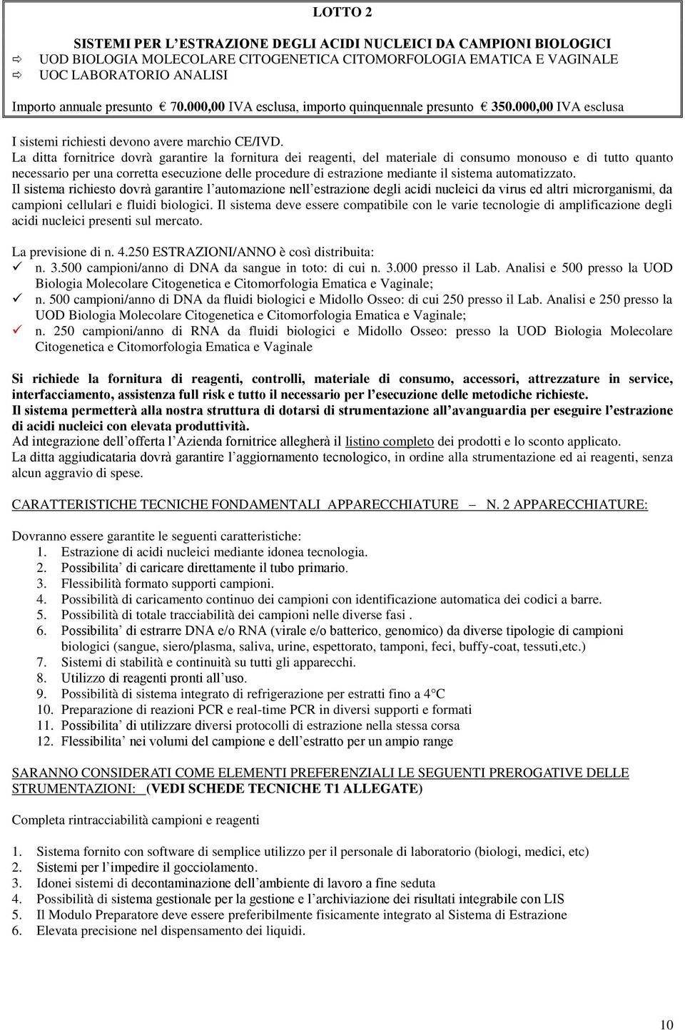 La ditta fornitrice dovrà garantire la fornitura dei reagenti, del materiale di consumo monouso e di tutto quanto necessario per una corretta esecuzione delle procedure di estrazione mediante il