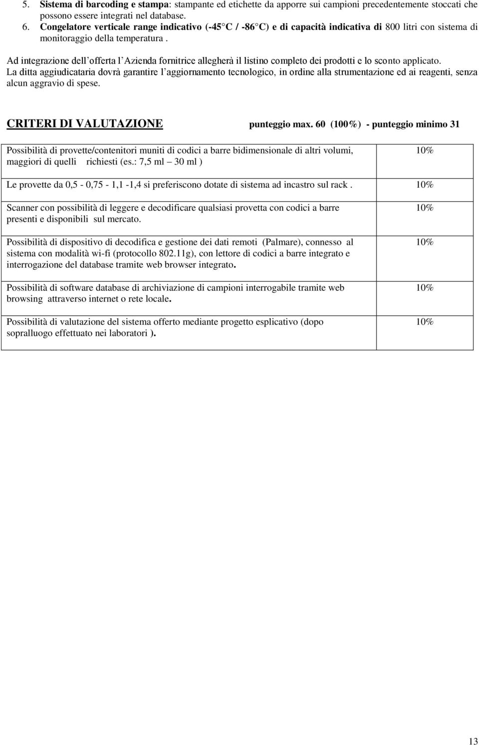 Ad integrazione dell offerta l Azienda fornitrice allegherà il listino completo dei prodotti e lo sconto applicato.