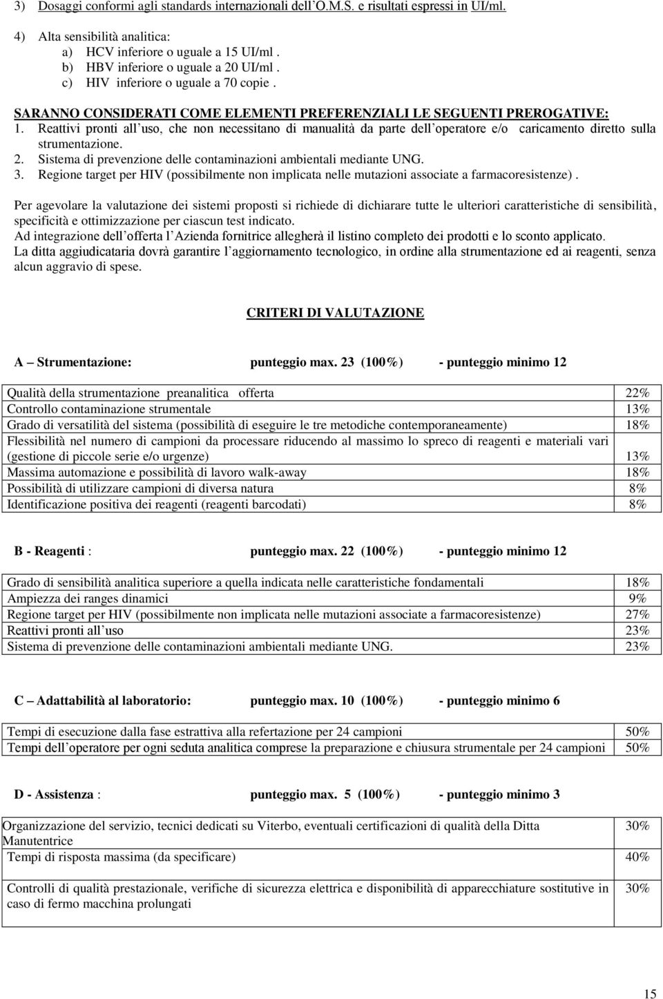 Reattivi pronti all uso, che non necessitano di manualità da parte dell operatore e/o caricamento diretto sulla strumentazione. 2. Sistema di prevenzione delle contaminazioni ambientali mediante UNG.