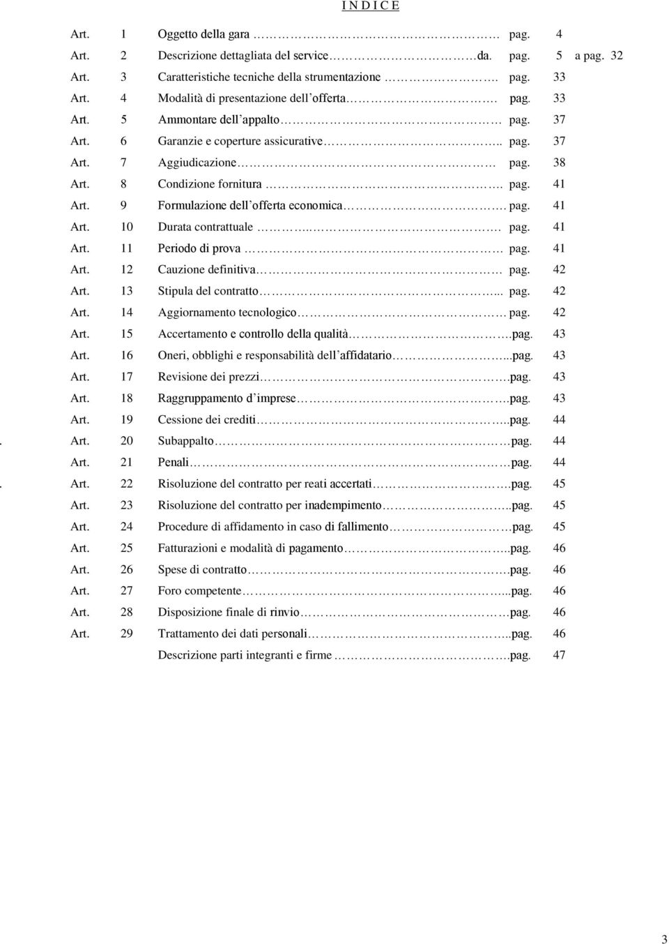 pag. 41 Art. 9 Formulazione dell offerta economica. pag. 41 Art. 10 Durata contrattuale... pag. 41 Art. 11 Periodo di prova pag. 41 Art. 12 Cauzione definitiva pag. 42 Art. 13 Stipula del contratto.