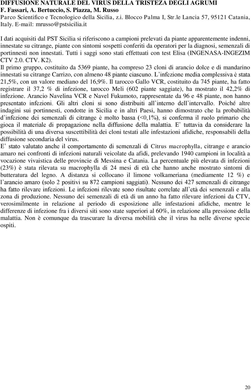 it I dati acquisiti dal PST Sicilia si riferiscono a campioni prelevati da piante apparentemente indenni, innestate su citrange, piante con sintomi sospetti conferiti da operatori per la diagnosi,