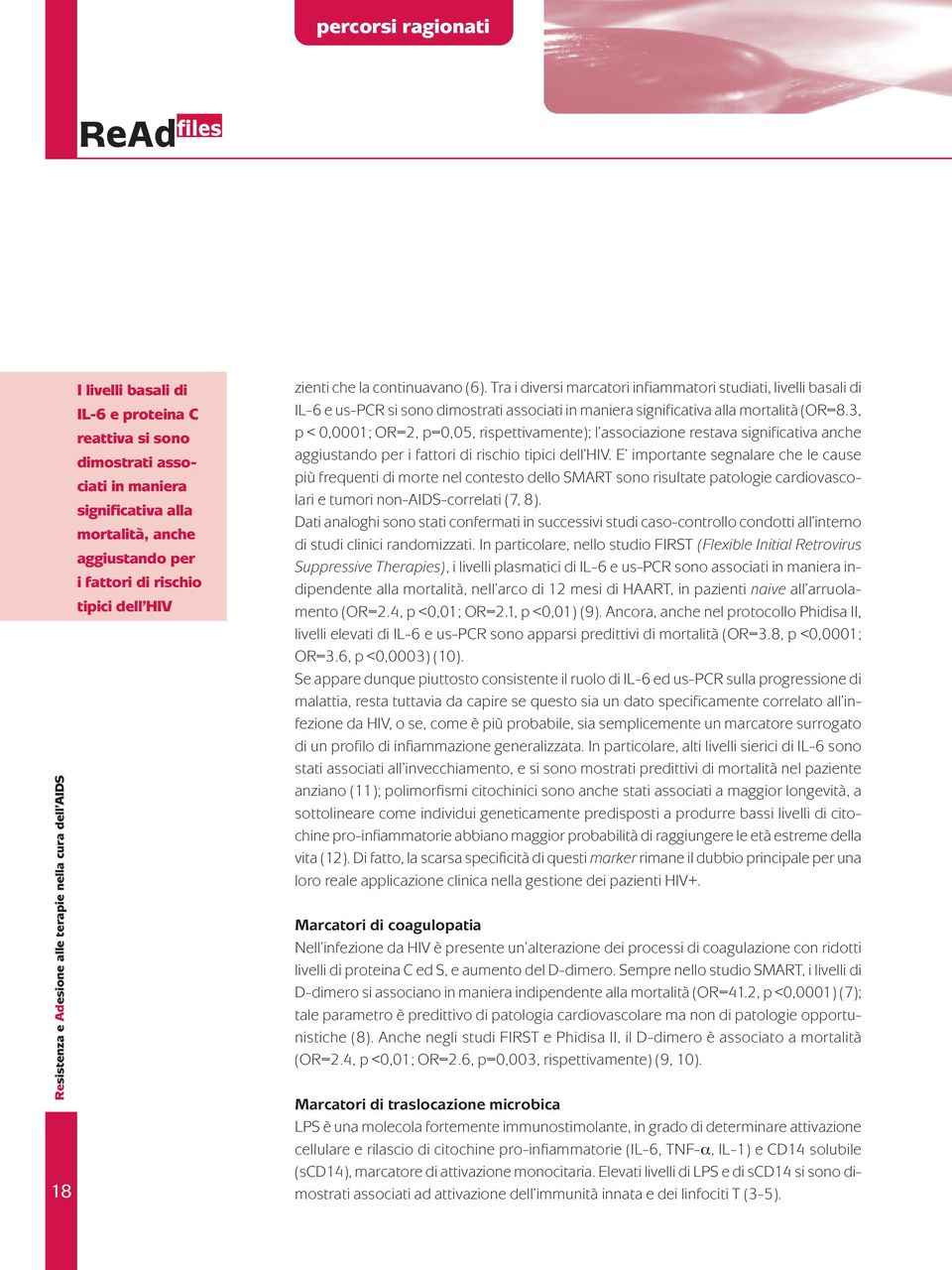 Tra i diversi marcatori infiammatori studiati, livelli basali di IL-6 e us-pcr si sono dimostrati associati in maniera significativa alla mortalità (OR=8.