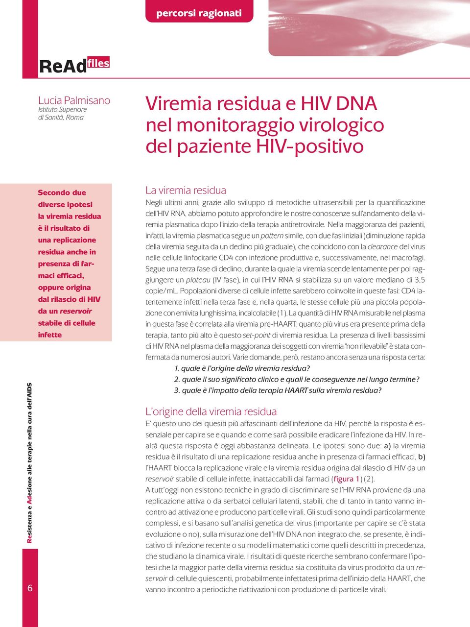 di cellule infette La viremia residua Negli ultimi anni, grazie allo sviluppo di metodiche ultrasensibili per la quantificazione dell HIV RNA, abbiamo potuto approfondire le nostre conoscenze sull