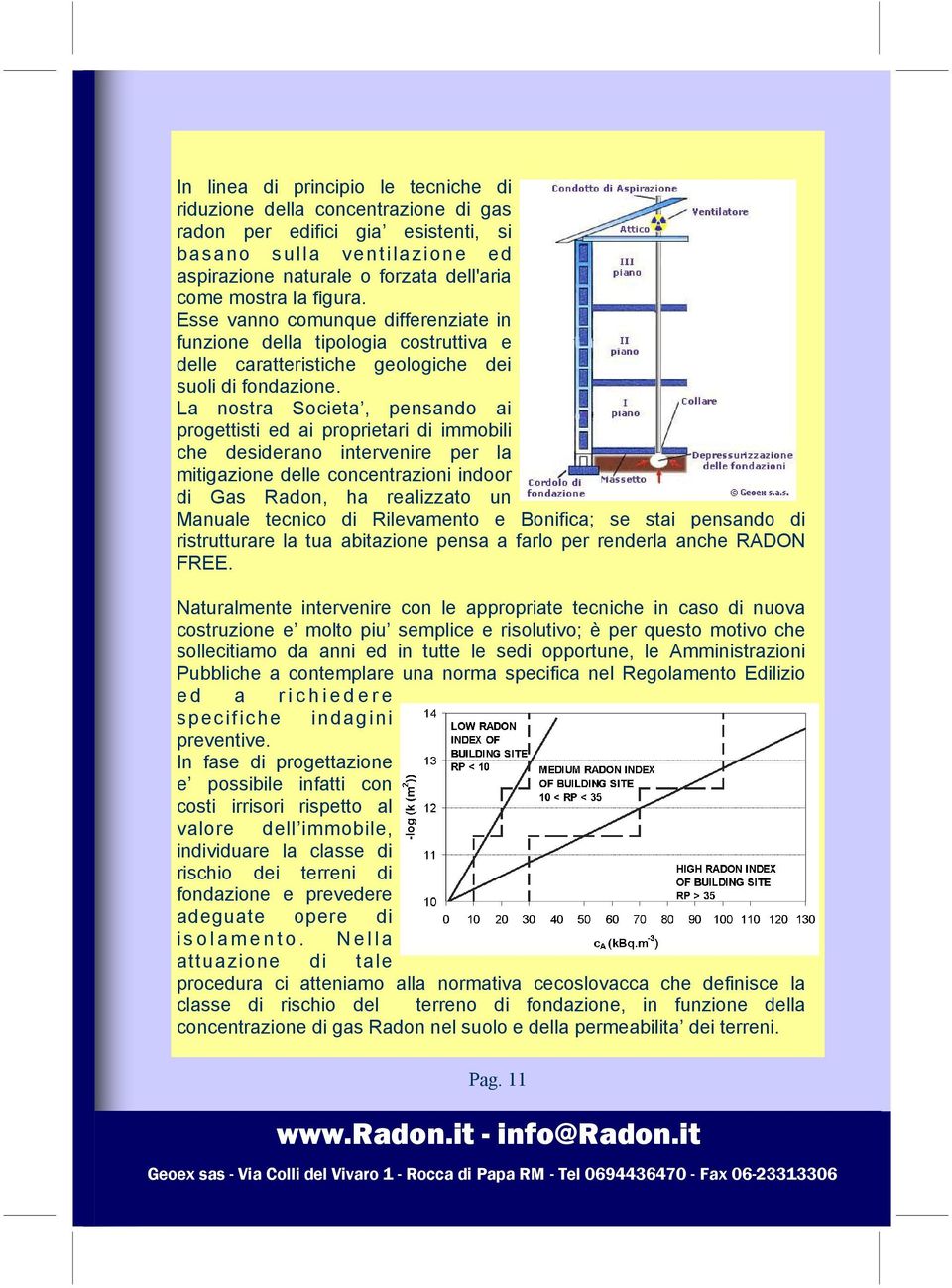 La nostra Societa, pensando ai progettisti ed ai proprietari di immobili che desiderano intervenire per la mitigazione delle concentrazioni indoor di Gas Radon, ha realizzato un Manuale tecnico di