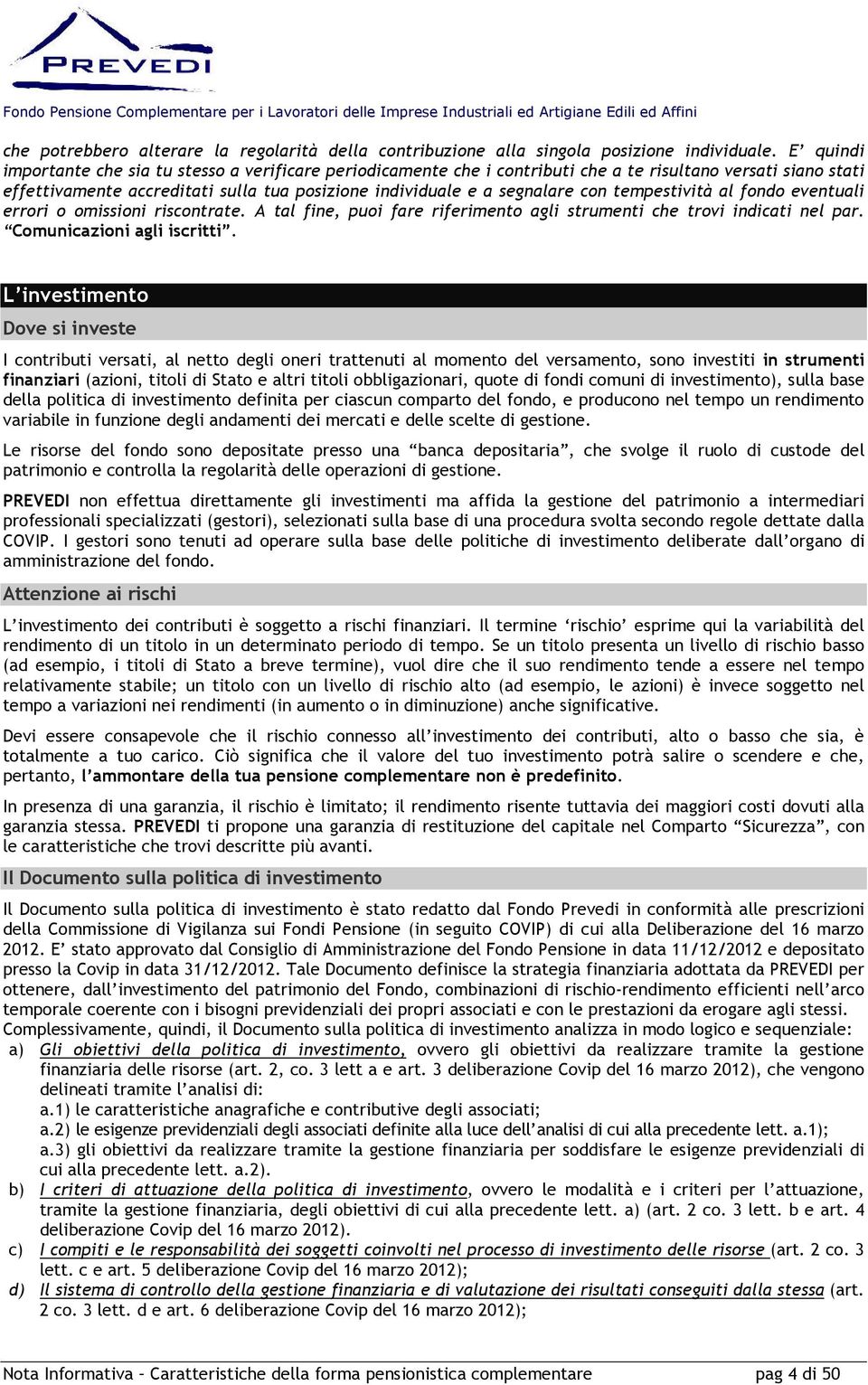 tempestività al fondo eventuali errori o omissioni riscontrate. A tal fine, puoi fare riferimento agli strumenti che trovi indicati nel par. Comunicazioni agli iscritti.