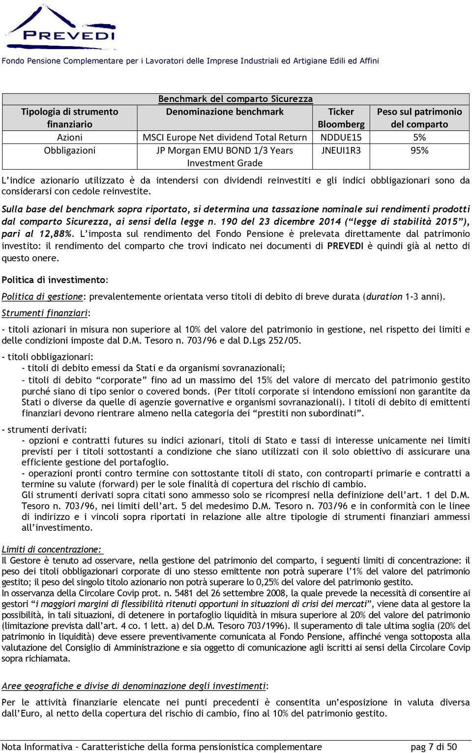 cedole reinvestite. Sulla base del benchmark sopra riportato, si determina una tassazione nominale sui rendimenti prodotti dal comparto Sicurezza, ai sensi della legge n.