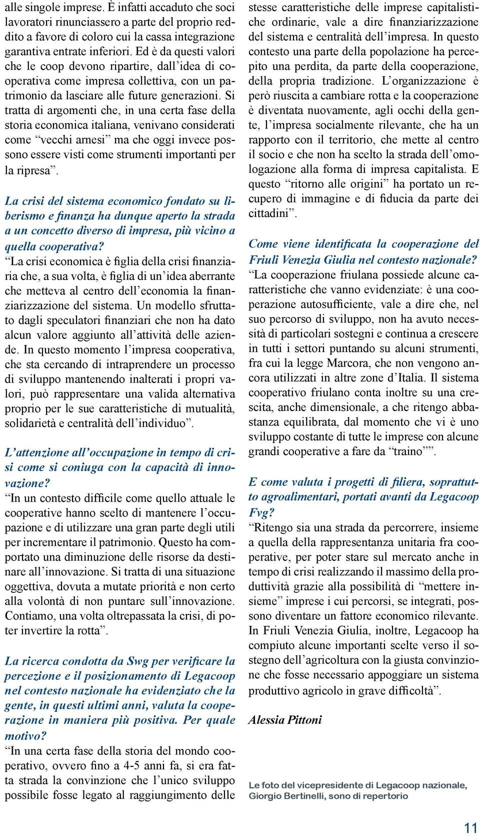 Si tratta di argomenti che, in una certa fase della storia economica italiana, venivano considerati come vecchi arnesi ma che oggi invece possono essere visti come strumenti importanti per la ripresa.