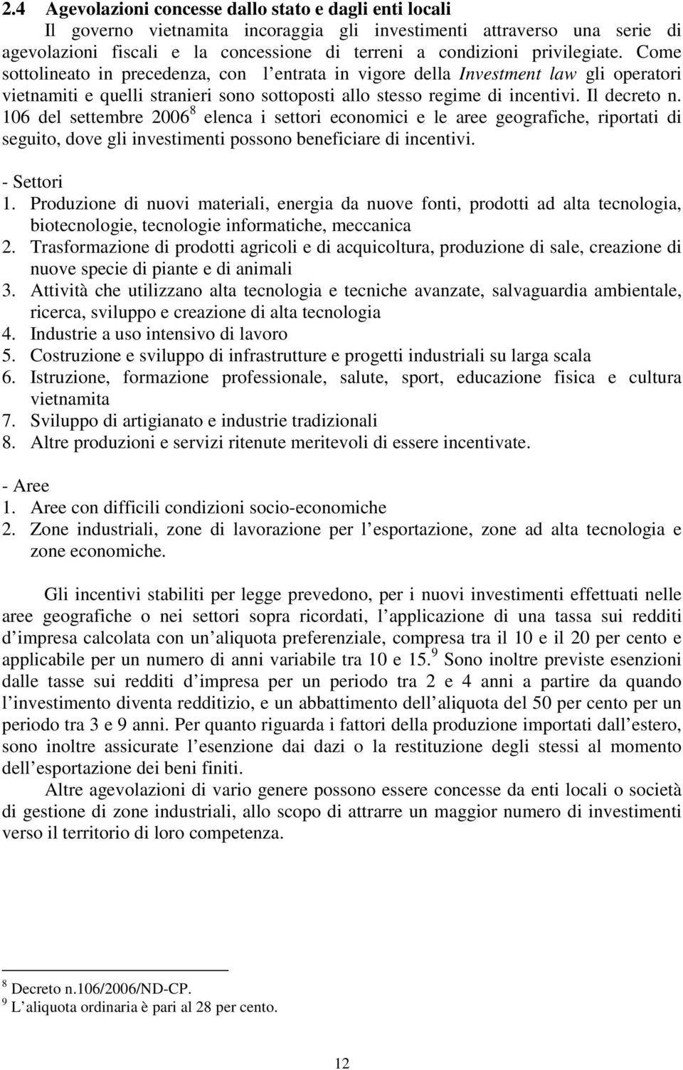 106 del settembre 2006 8 elenca i settori economici e le aree geografiche, riportati di seguito, dove gli investimenti possono beneficiare di incentivi. - Settori 1.