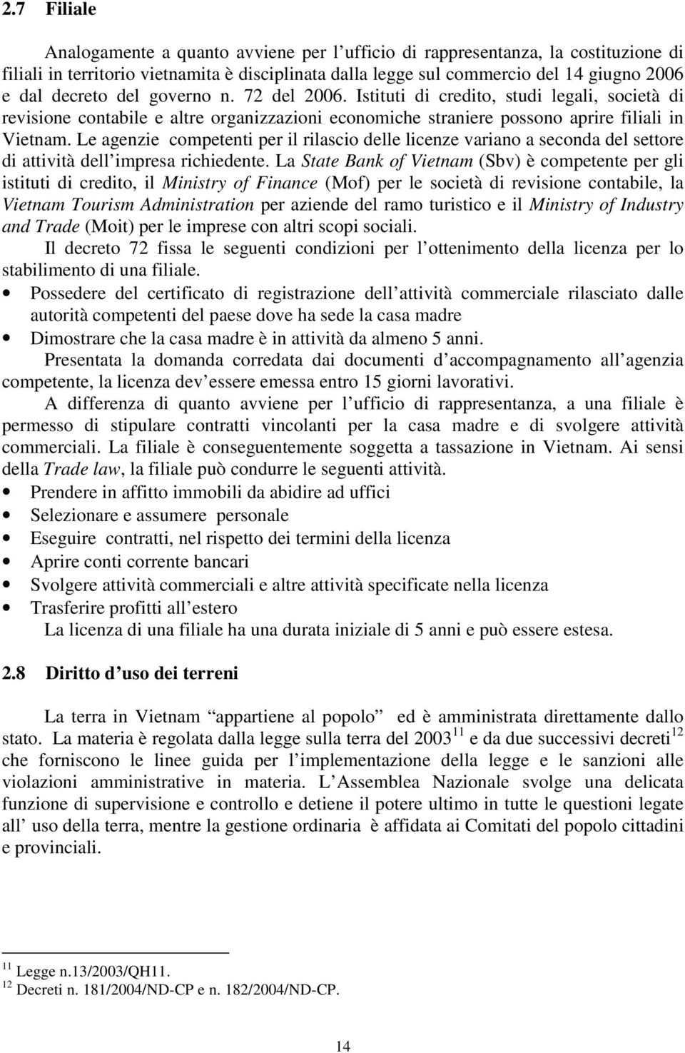 Le agenzie competenti per il rilascio delle licenze variano a seconda del settore di attività dell impresa richiedente.