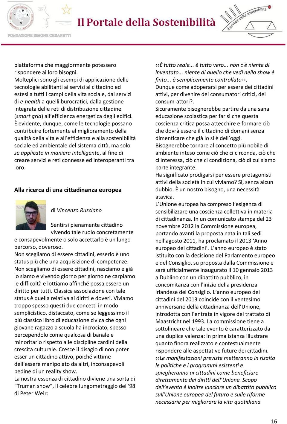 gestione integrata delle reti di distribuzione cittadine (smart grid) all efficienza energetica degli edifici.