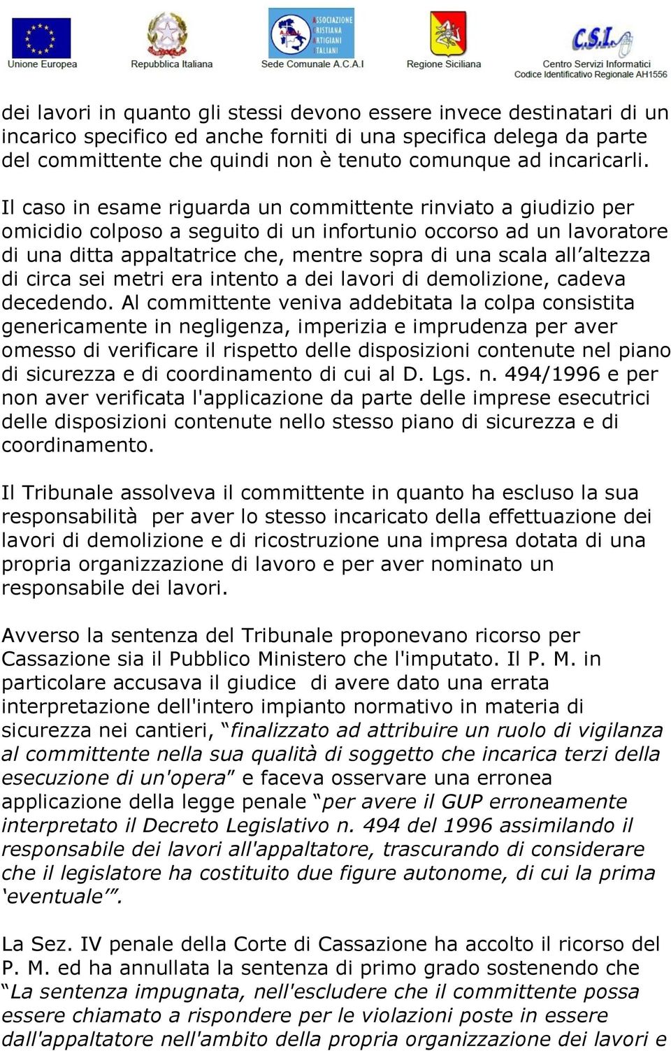 Il caso in esame riguarda un committente rinviato a giudizio per omicidio colposo a seguito di un infortunio occorso ad un lavoratore di una ditta appaltatrice che, mentre sopra di una scala all