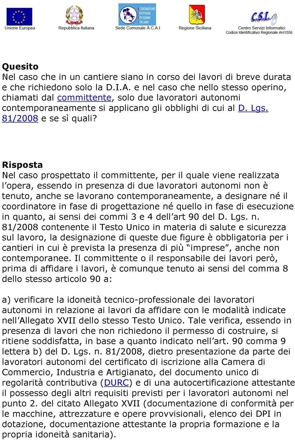 Risposta Nel caso prospettato il committente, per il quale viene realizzata l opera, essendo in presenza di due lavoratori autonomi non è tenuto, anche se lavorano contemporaneamente, a designare né