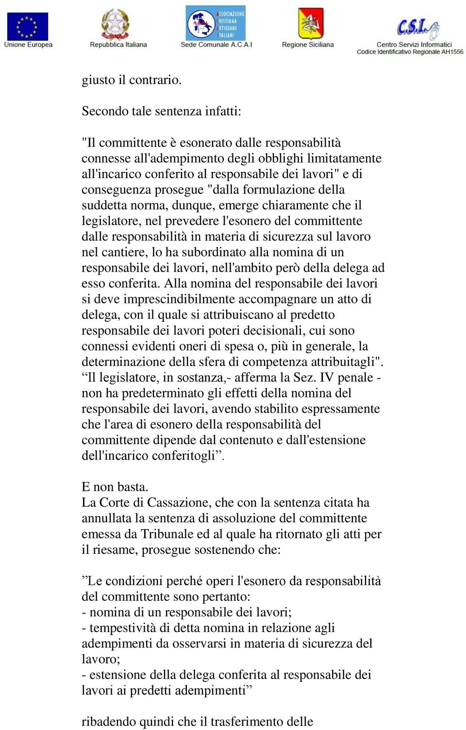 conseguenza prosegue "dalla formulazione della suddetta norma, dunque, emerge chiaramente che il legislatore, nel prevedere l'esonero del committente dalle responsabilità in materia di sicurezza sul