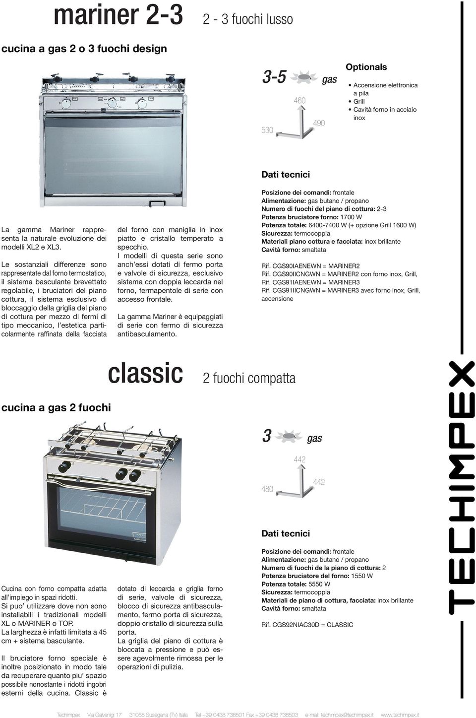 Le sostanziali differenze sono rappresentate dal forno termostatico, il sistema basculante brevettato regolabile, i bruciatori del piano cottura, il sistema esclusivo di bloccaggio della griglia del