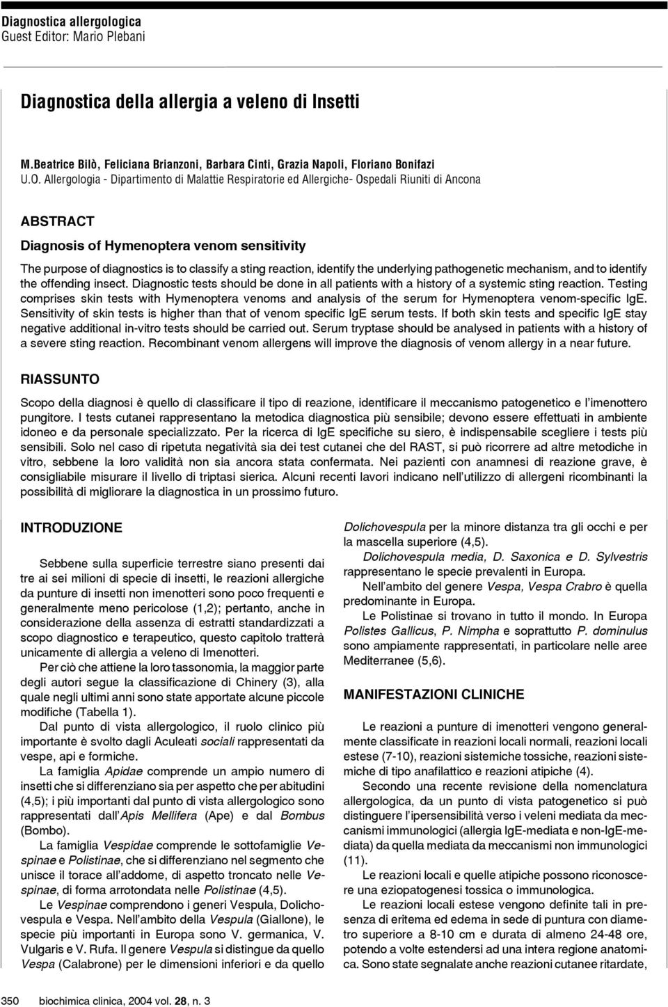 reaction, identify the underlying pathogenetic mechanism, and to identify the offending insect. Diagnostic tests should be done in all patients with a history of a systemic sting reaction.