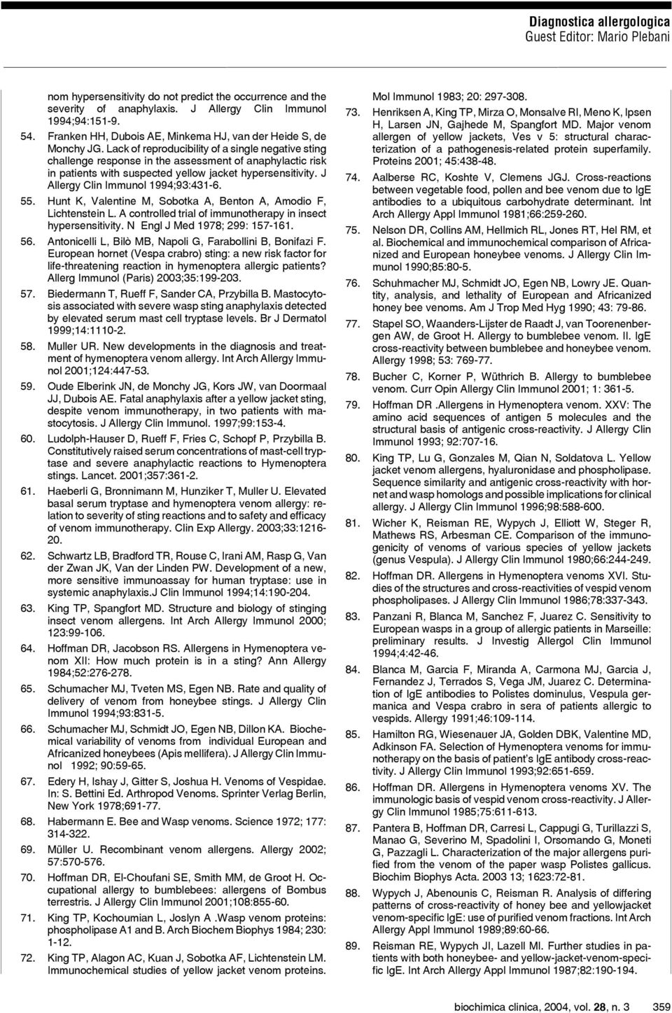 J Allergy Clin Immunol 1994;93:431-6. 55. Hunt K, Valentine M, Sobotka A, Benton A, Amodio F, Lichtenstein L. A controlled trial of immunotherapy in insect hypersensitivity.