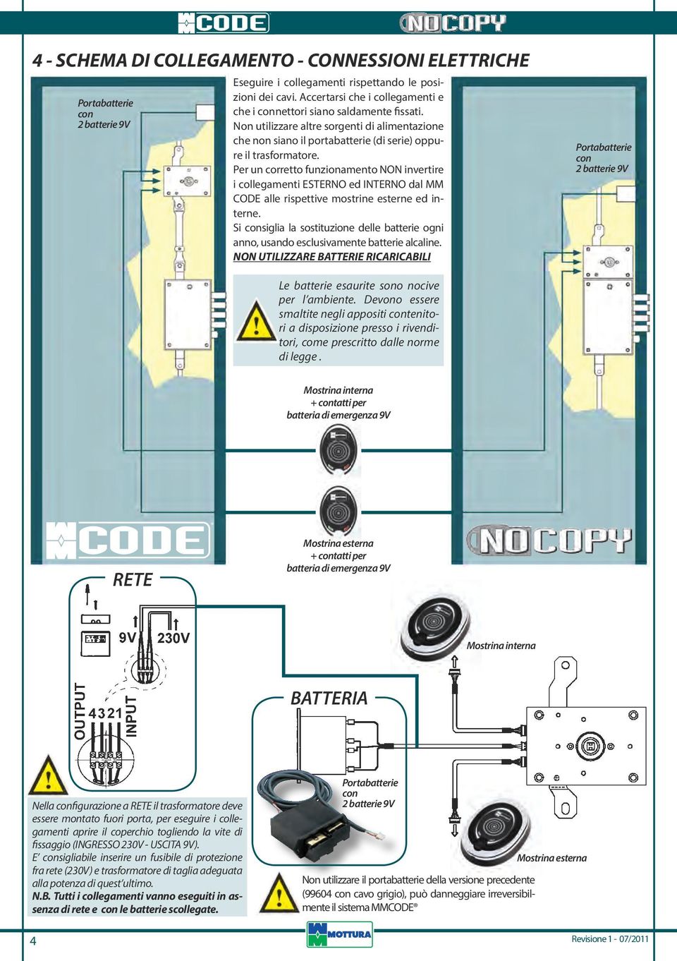 Per un corretto funzionamento NON invertire i collegamenti ESTERNO ed INTERNO dal MM CODE alle rispettive mostrine esterne ed interne.