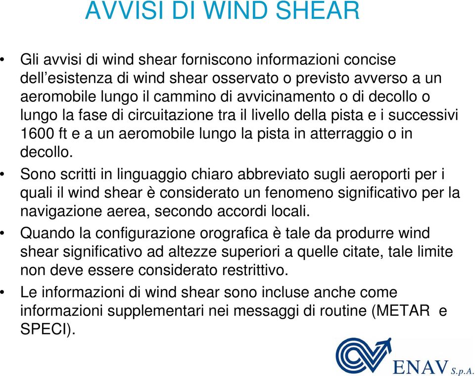 Sono scritti in linguaggio chiaro abbreviato sugli aeroporti per i quali il wind shear è considerato un fenomeno significativo per la navigazione aerea, secondo accordi locali.