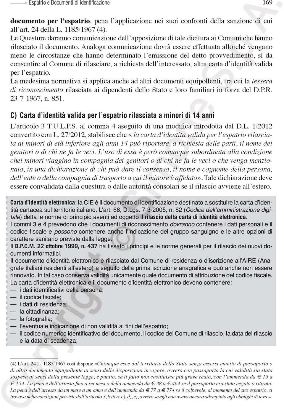 Analoga comunicazione dovrà essere effettuata allorché vengano meno le circostanze che hanno determinato l emissione del detto provvedimento, sì da consentire al Comune di rilasciare, a richiesta