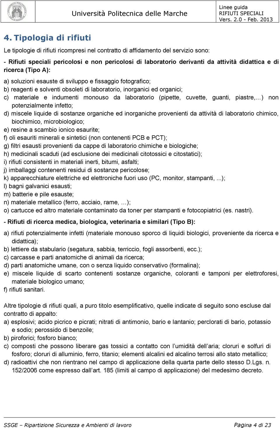 laboratorio (pipette, cuvette, guanti, piastre, ) non potenzialmente infetto; d) miscele liquide di sostanze organiche ed inorganiche provenienti da attività di laboratorio chimico, biochimico,