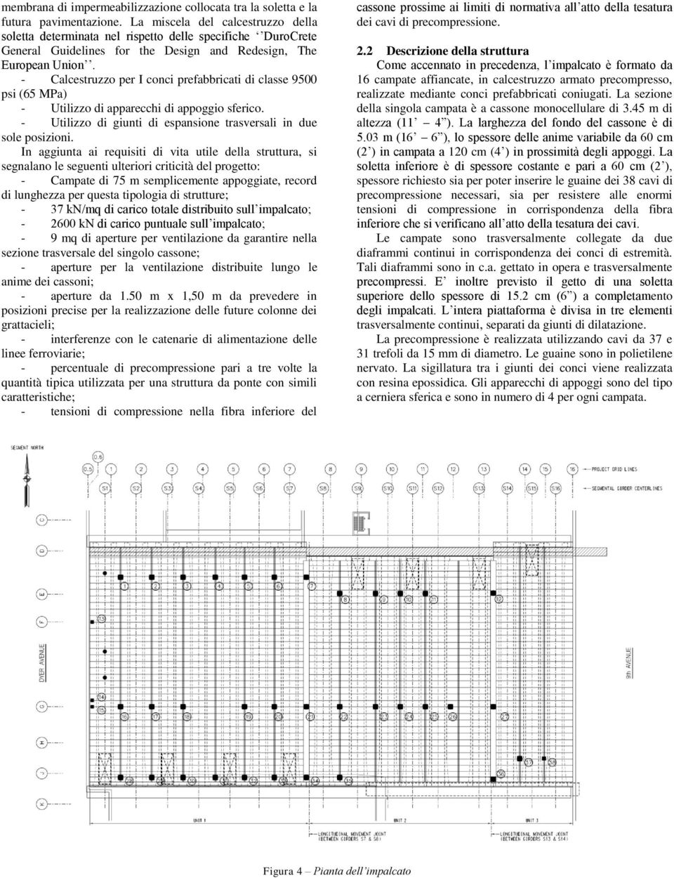 - Calcestruzzo per I conci prefabbricati di classe 9500 psi (65 MPa) - Utilizzo di apparecchi di appoggio sferico. - Utilizzo di giunti di espansione trasversali in due sole posizioni.