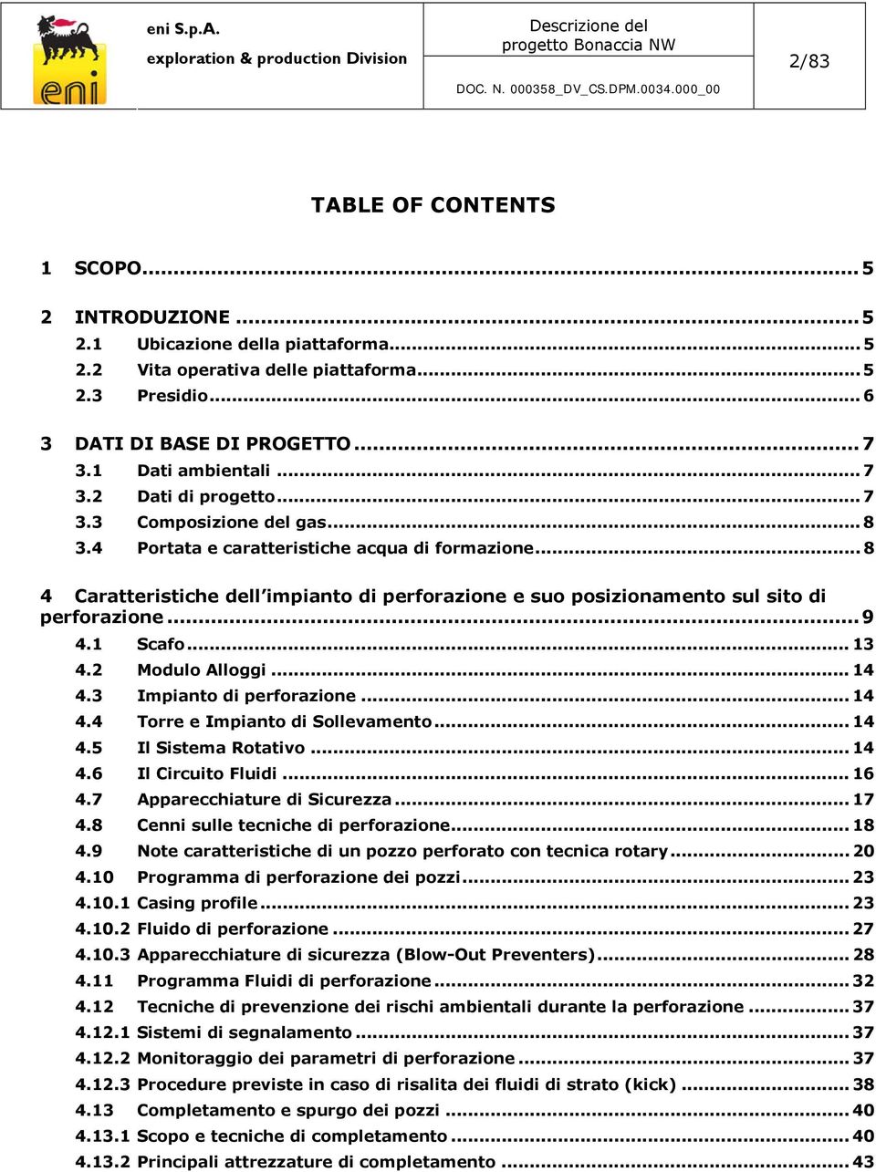 .. 8 4 Caratteristiche dell impianto di perforazione e suo posizionamento sul sito di perforazione... 9 4.1 Scafo... 13 4.2 Modulo Alloggi... 14 4.3 Impianto di perforazione... 14 4.4 Torre e Impianto di Sollevamento.