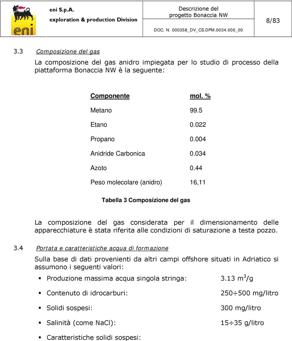 44 Peso molecolare (anidro) 16,11 Tabella 3 Composizione del gas La composizione del gas considerata per il dimensionamento delle apparecchiature è stata riferita alle condizioni di saturazione a