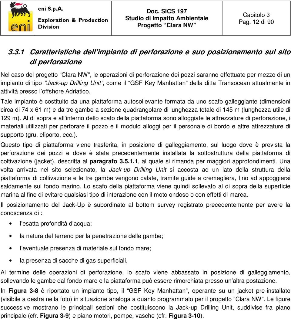 un impianto di tipo "Jack-up Drilling Unit, come il GSF Key Manhattan della ditta Transocean attualmente in attività presso l offshore Adriatico.