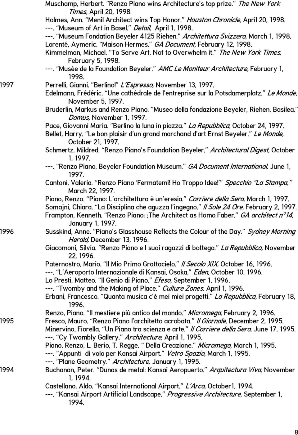 Kimmelman, Michael. To Serve Art, Not to Overwhelm it. The New York Times, February 5, 1998. ---. Musée de la Foundation Beyeler. AMC Le Moniteur Architecture, February 1, 1998. 1997 Perrelli, Gianni.