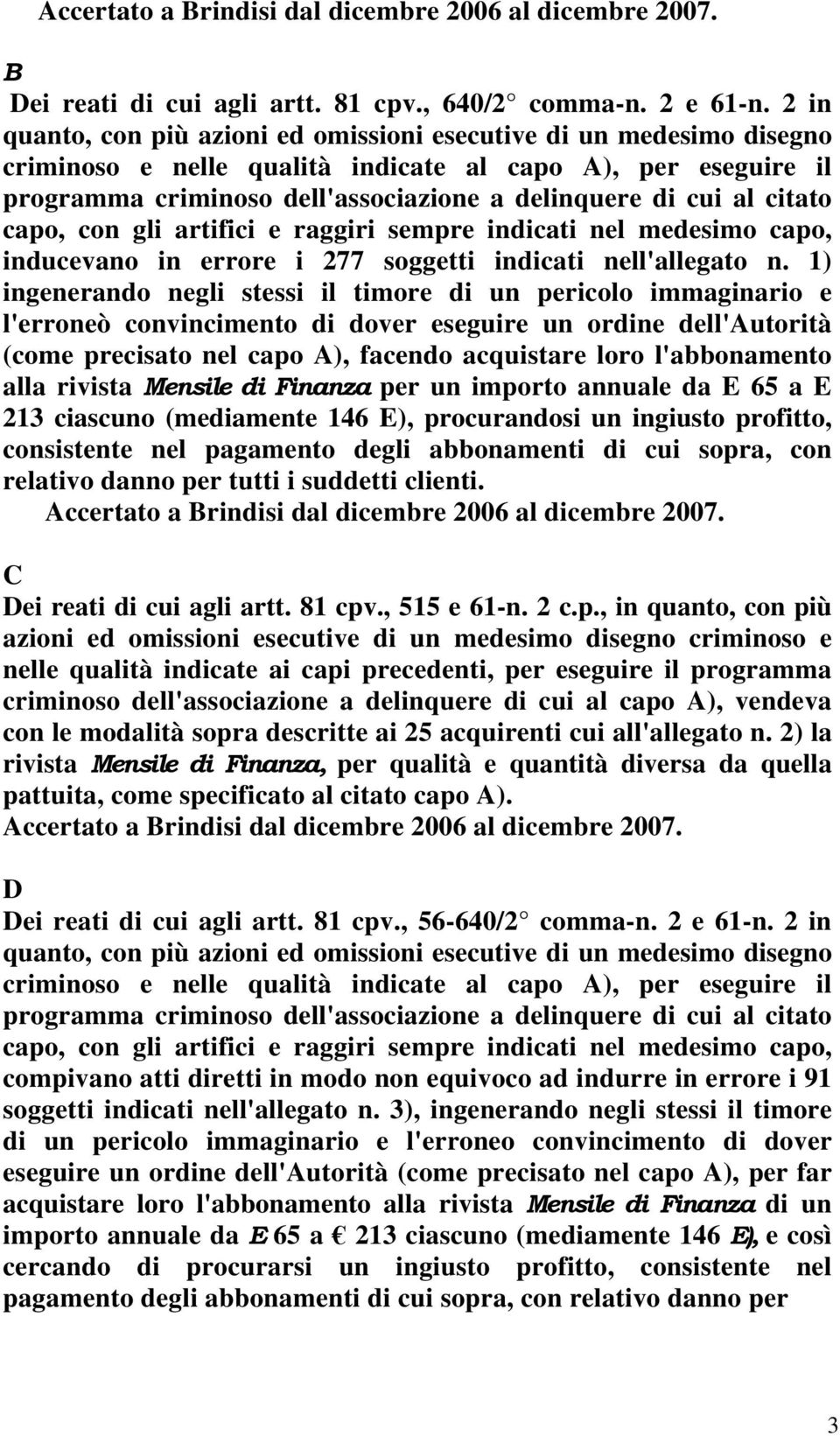 citato capo, con gli artifici e raggiri sempre indicati nel medesimo capo, inducevano in errore i 277 soggetti indicati nell'allegato n.