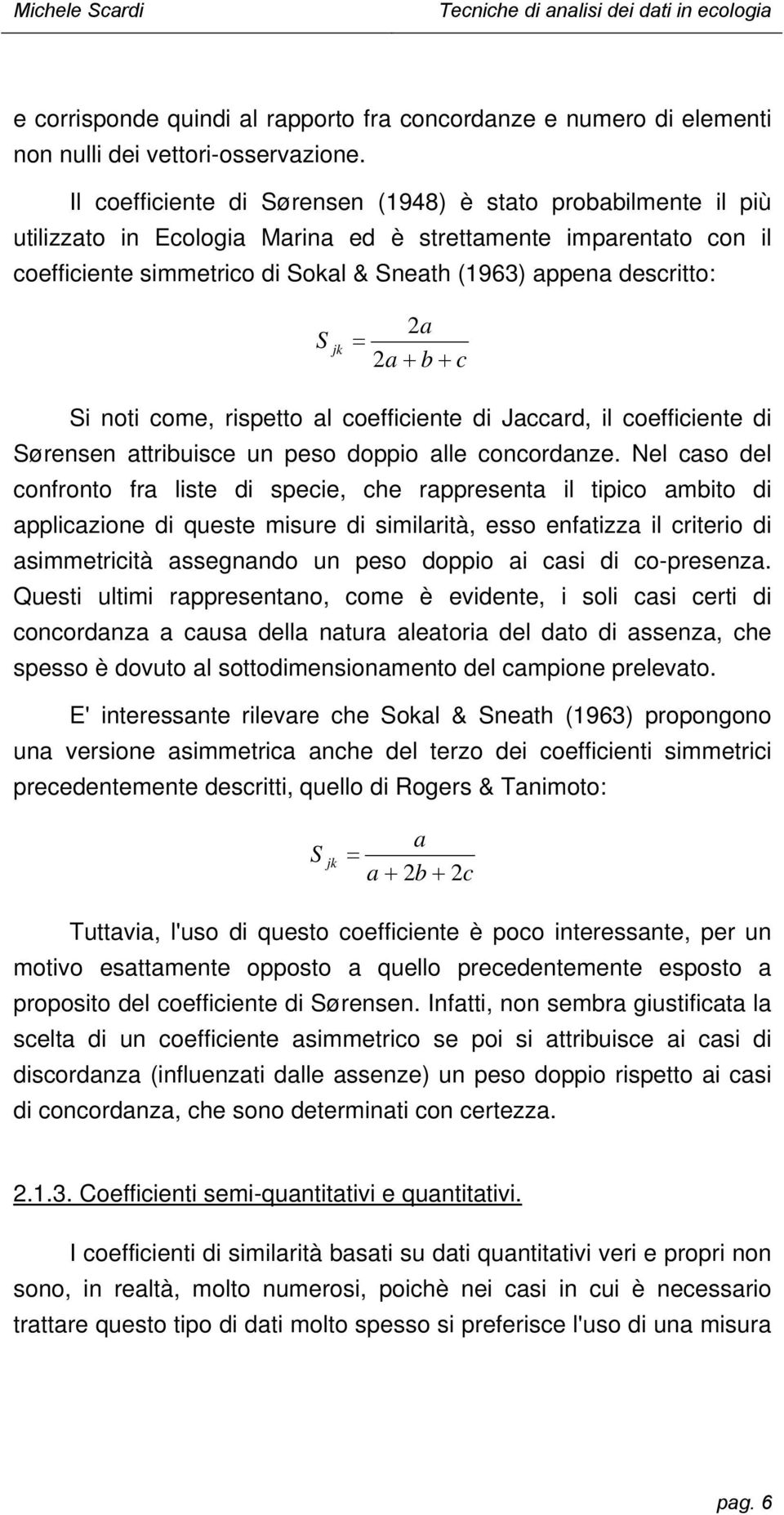c Si oti come, rispetto al coefficiete di Jaccard, il coefficiete di Sørese attribuisce u peso doppio alle cocordaze.