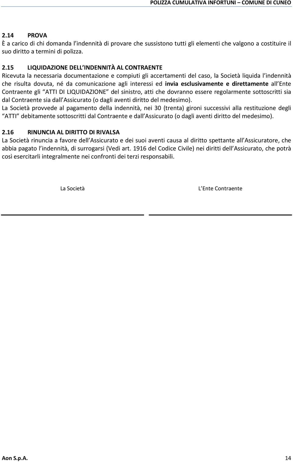 interessi ed invia esclusivamente e direttamente all Ente Contraente gli ATTI DI LIQUIDAZIONE del sinistro, atti che dovranno essere regolarmente sottoscritti sia dal Contraente sia dall Assicurato