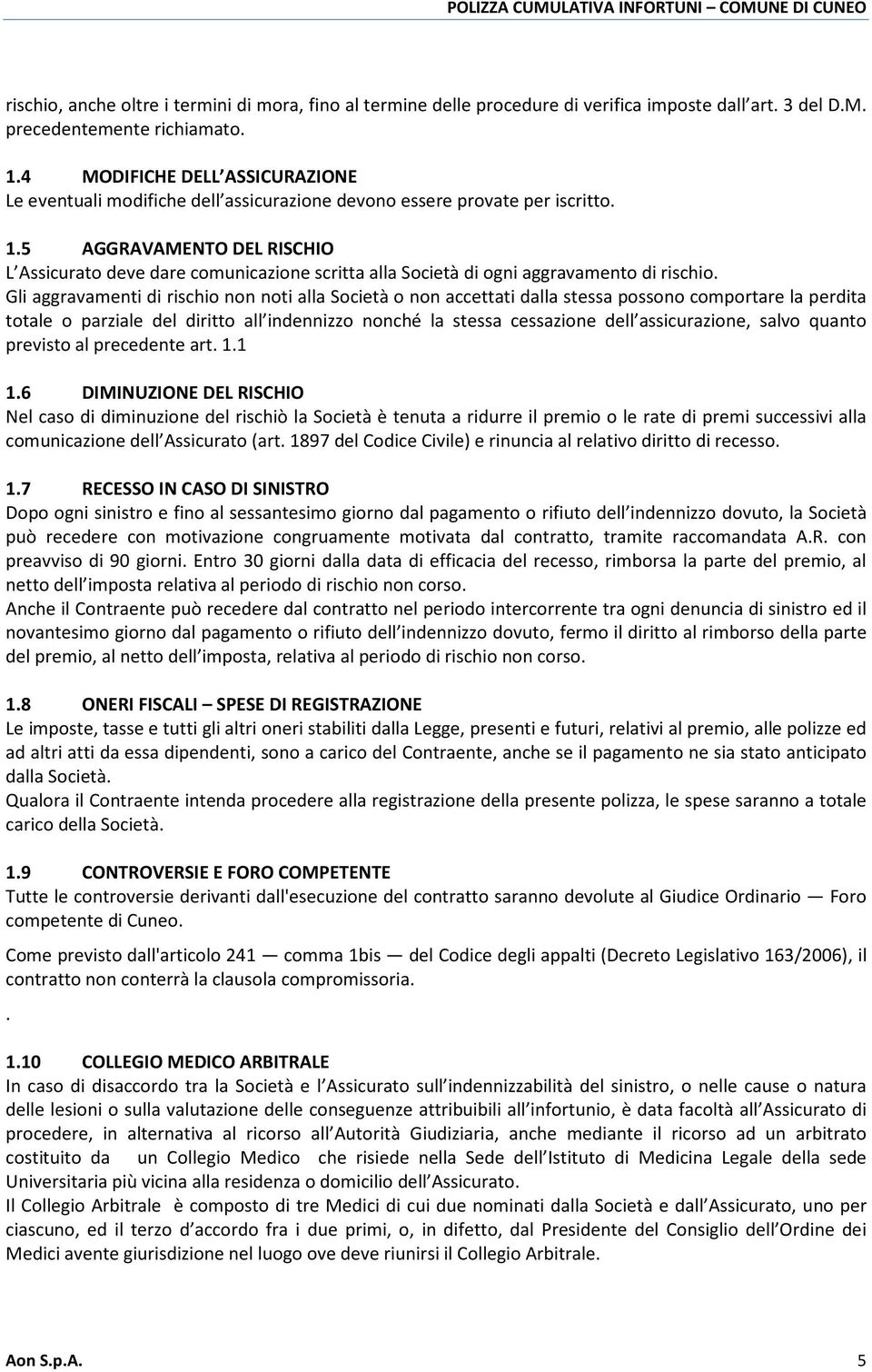 5 AGGRAVAMENTO DEL RISCHIO L Assicurato deve dare comunicazione scritta alla Società di ogni aggravamento di rischio.