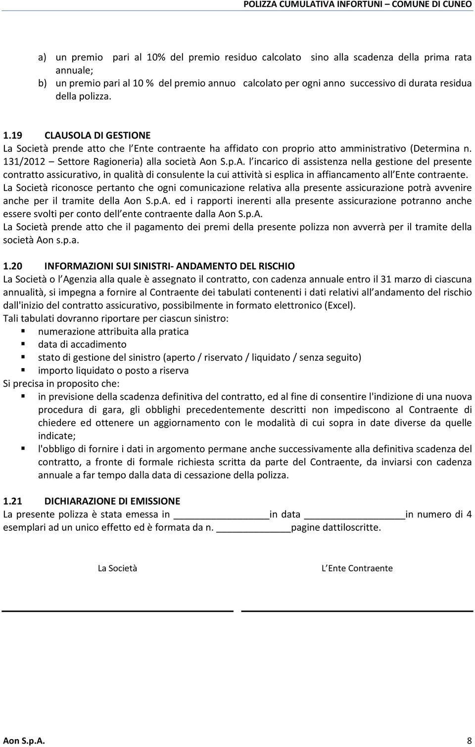 La Società riconosce pertanto che ogni comunicazione relativa alla presente assicurazione potrà avvenire anche per il tramite della Ao