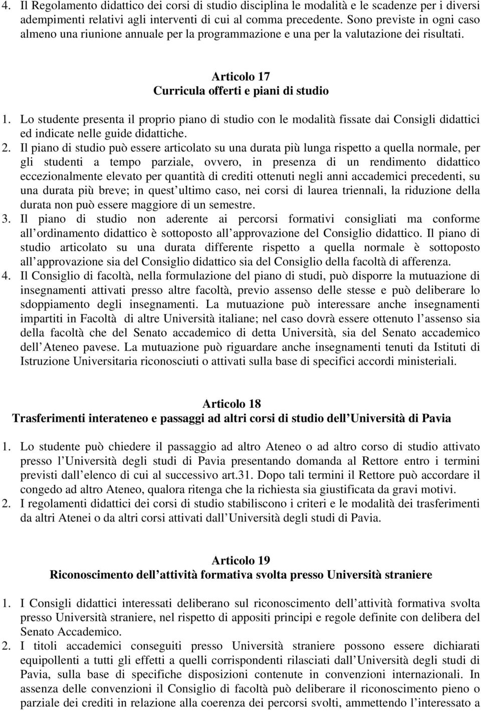 Lo studente presenta il proprio piano di studio con le modalità fissate dai Consigli didattici ed indicate nelle guide didattiche. 2.