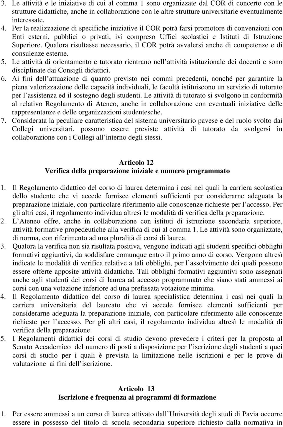 Per la realizzazione di specifiche iniziative il COR potrà farsi promotore di convenzioni con Enti esterni, pubblici o privati, ivi compreso Uffici scolastici e Istituti di Istruzione Superiore.