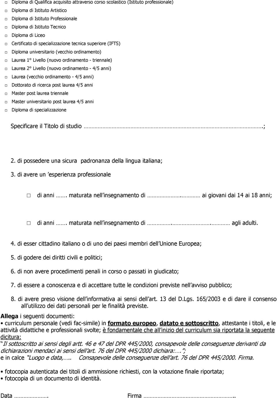 Laurea (vecchio ordinamento 4/5 anni) Dottorato di ricerca post laurea 4/5 anni Master post laurea triennale Master universitario post laurea 4/5 anni Diploma di specializzazione Specificare il