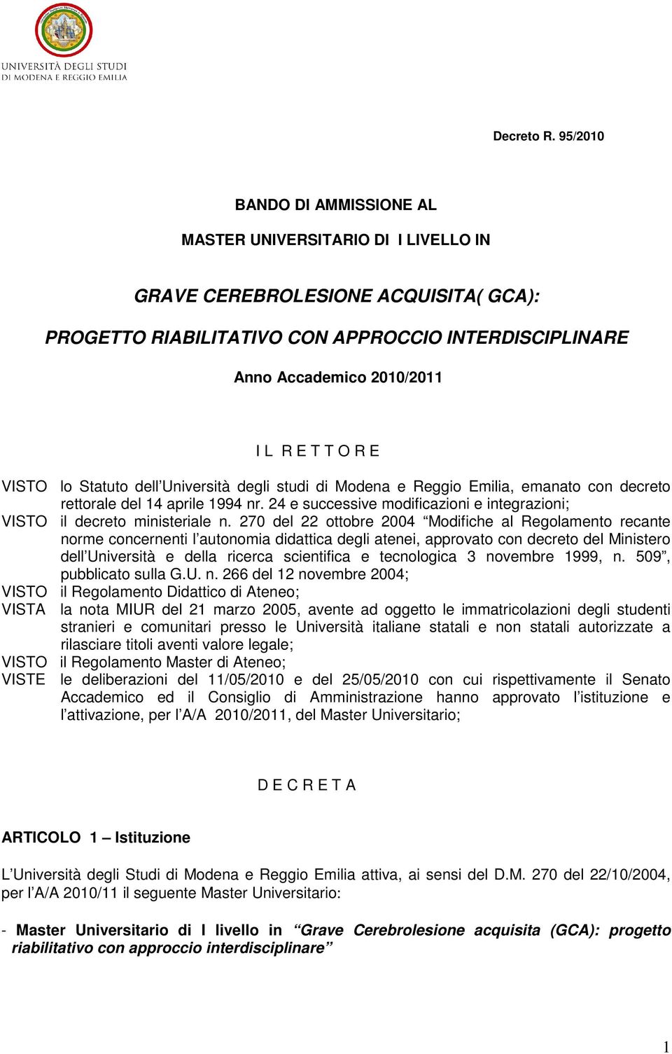 O R E VISTO lo Statuto dell Università degli studi di Modena e Reggio Emilia, emanato con decreto rettorale del 14 aprile 1994 nr.