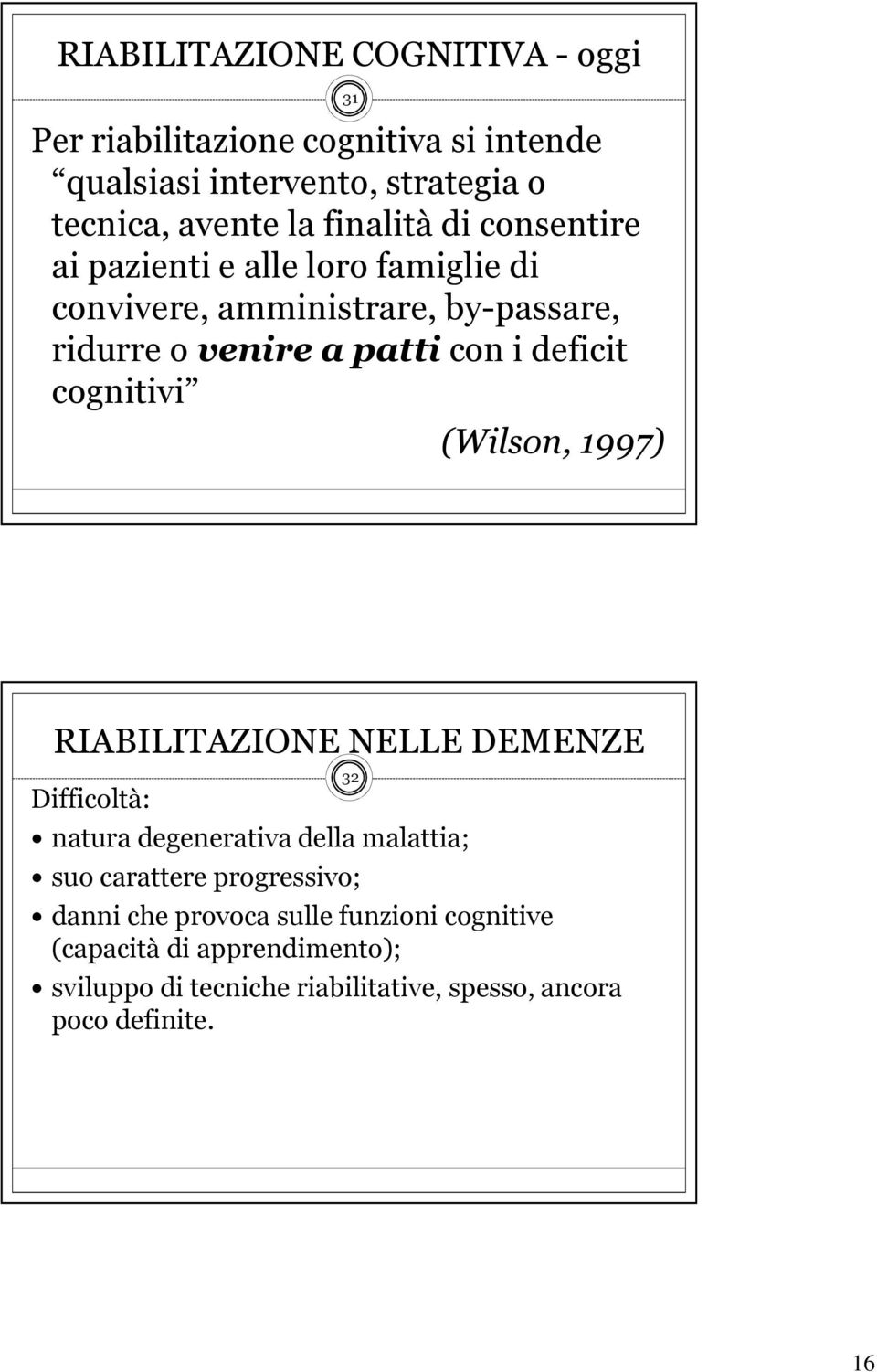 cognitivi 31 (Wilson, 1997) RIABILITAZIONE NELLE DEMENZE Difficoltà: natura degenerativa della malattia; suo carattere progressivo;