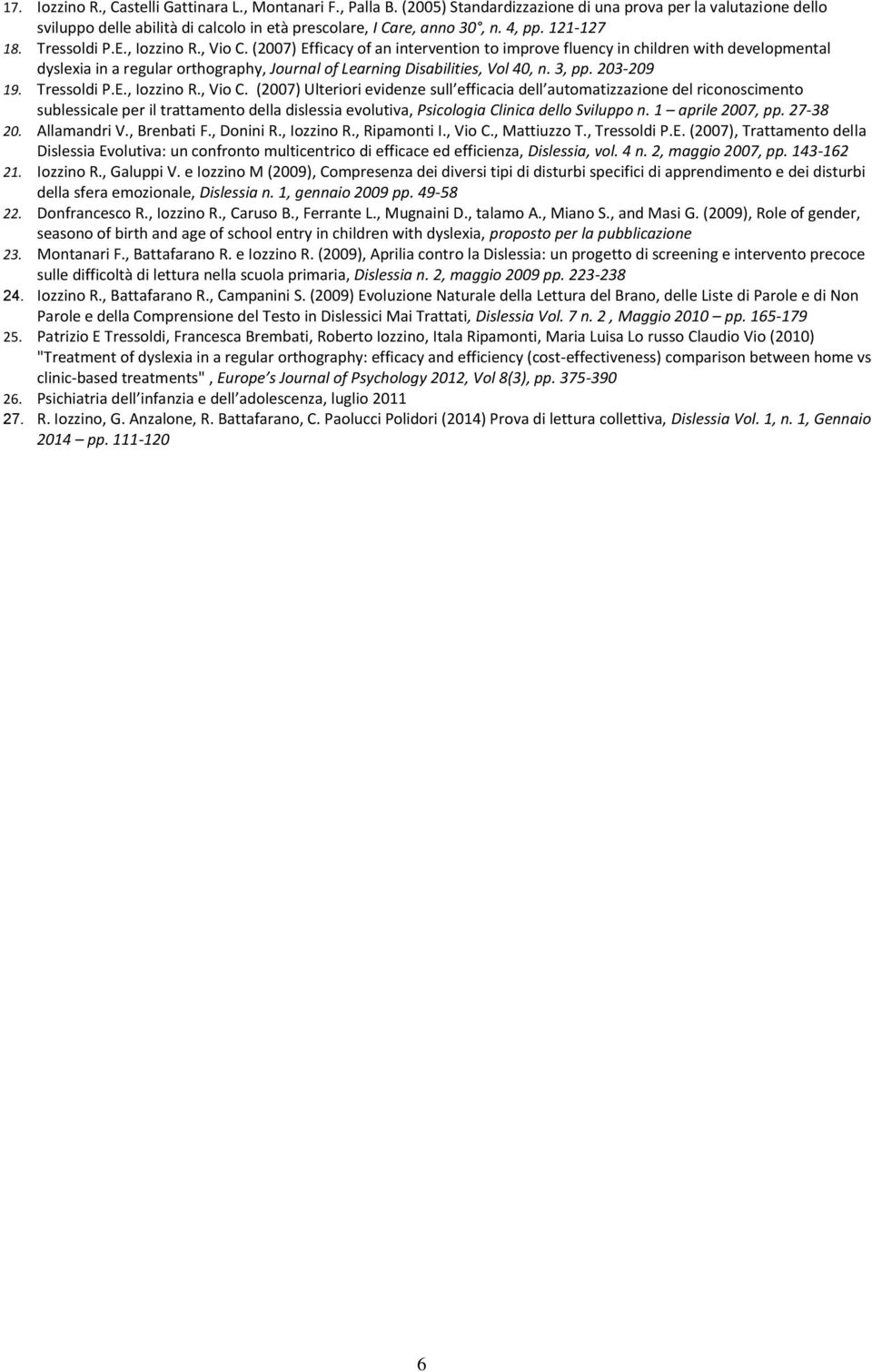 (2007) Efficacy of an intervention to improve fluency in children with developmental dyslexia in a regular orthography, Journal of Learning Disabilities, Vol 40, n. 3, pp. 203-209 19. Tressoldi P.E., Iozzino R.