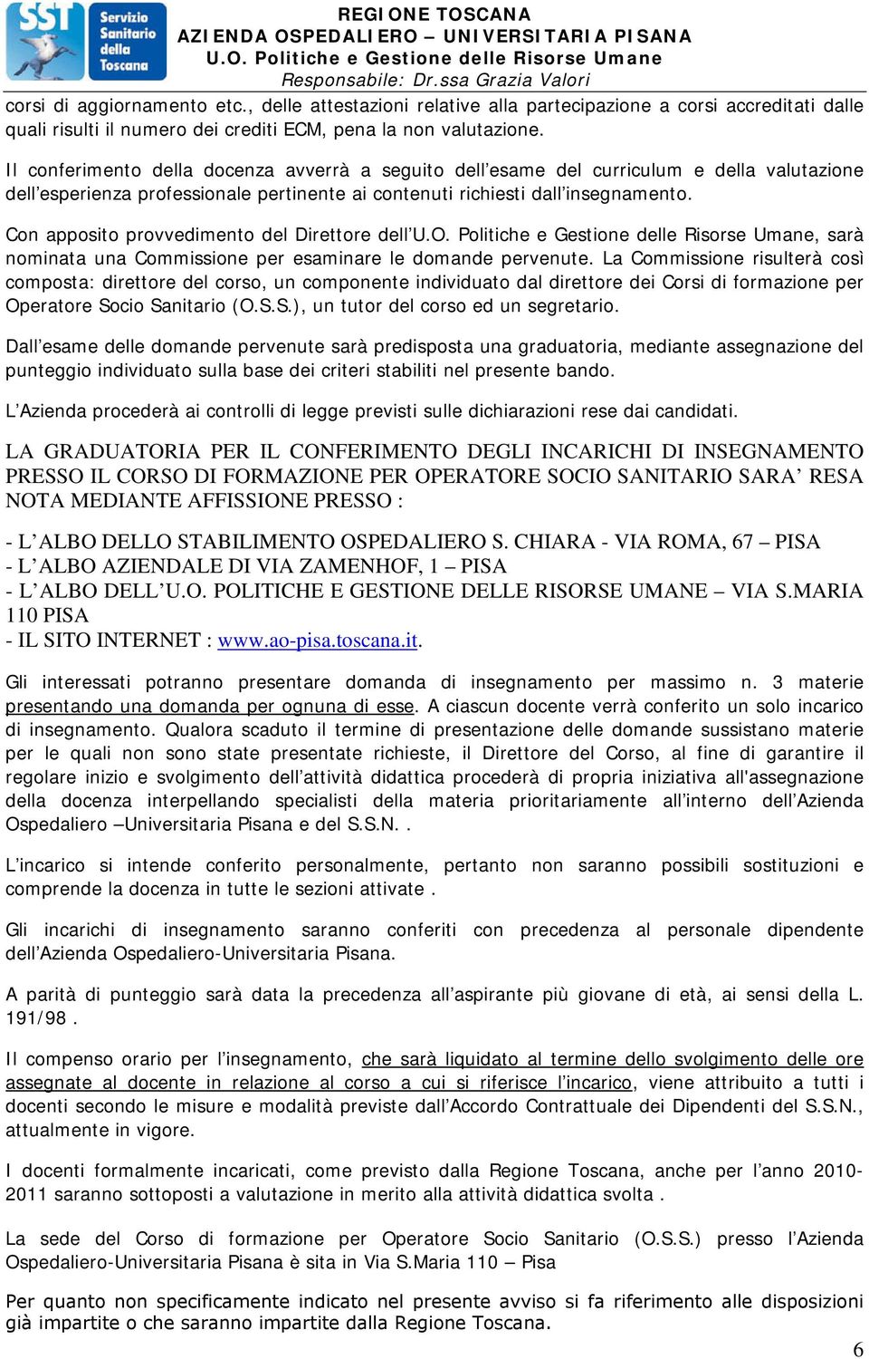 Con apposito provvedimento del Direttore dell, sarà nominata una Commissione per esaminare le domande pervenute.