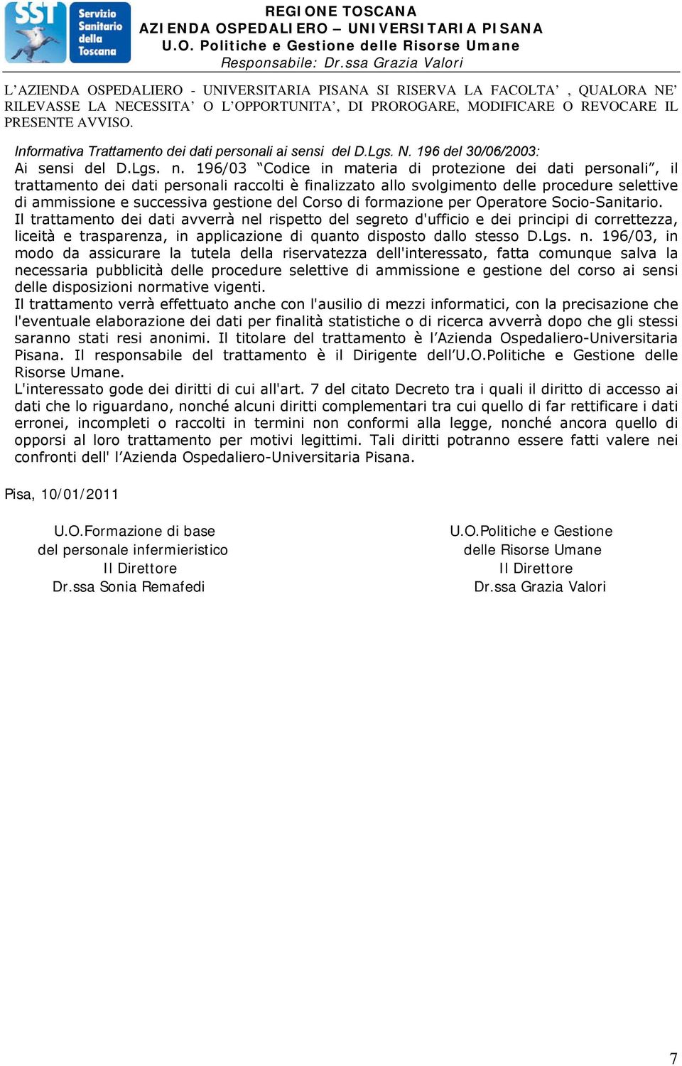 196/03 Codice in materia di protezione dei dati personali, il trattamento dei dati personali raccolti è finalizzato allo svolgimento delle procedure selettive di ammissione e successiva gestione del