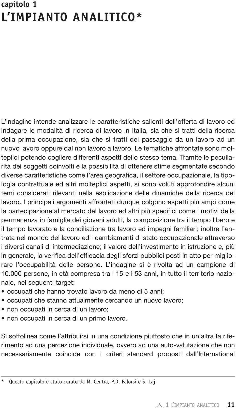 Le tematiche affrontate sono molteplici potendo cogliere differenti aspetti dello stesso tema.