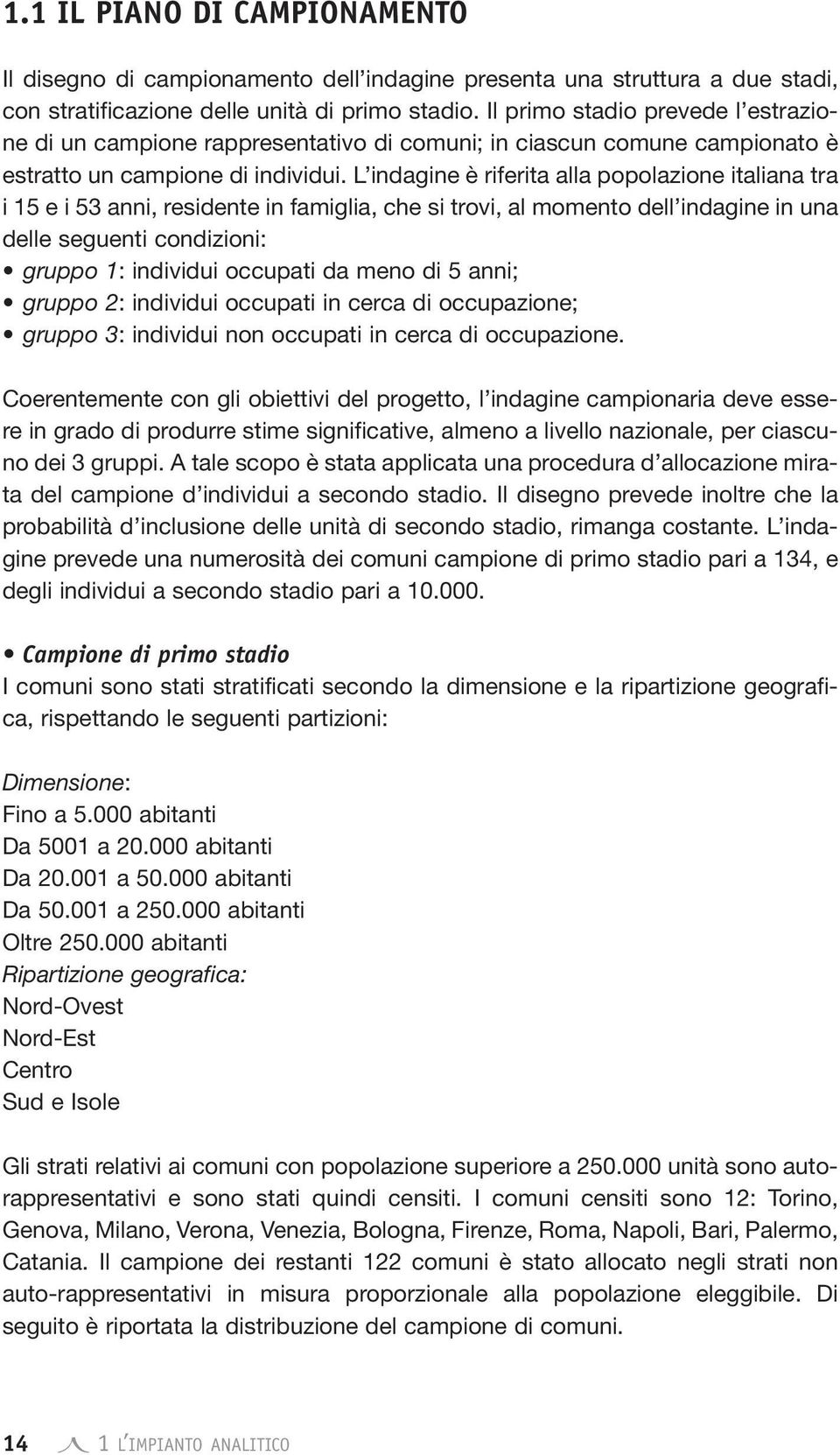 L indagine è riferita alla popolazione italiana tra i 15 e i 53 anni, residente in famiglia, che si trovi, al momento dell indagine in una delle seguenti condizioni: gruppo 1: individui occupati da