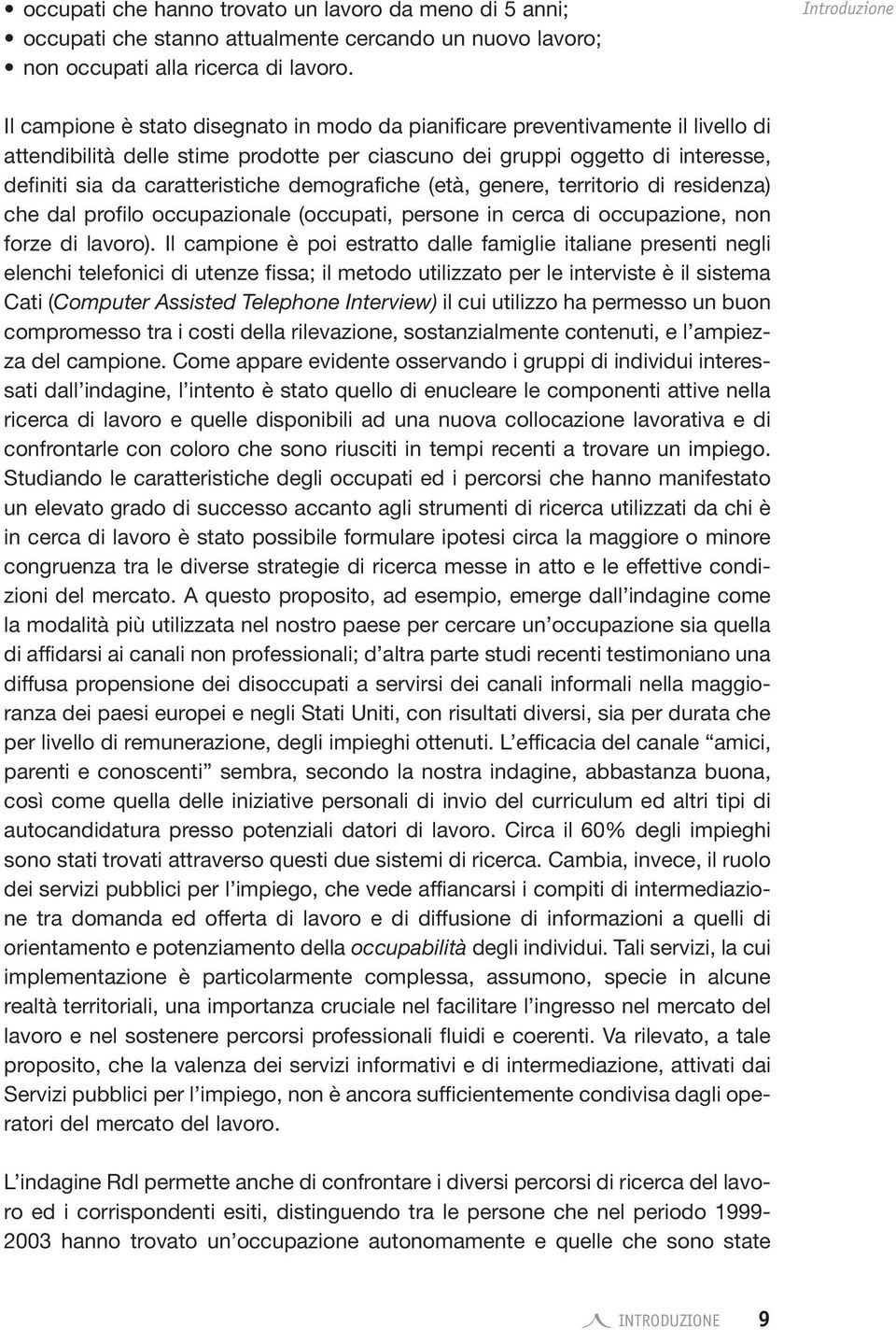 caratteristiche demografiche (età, genere, territorio di residenza) che dal profilo occupazionale (occupati, persone in cerca di occupazione, non forze di lavoro).