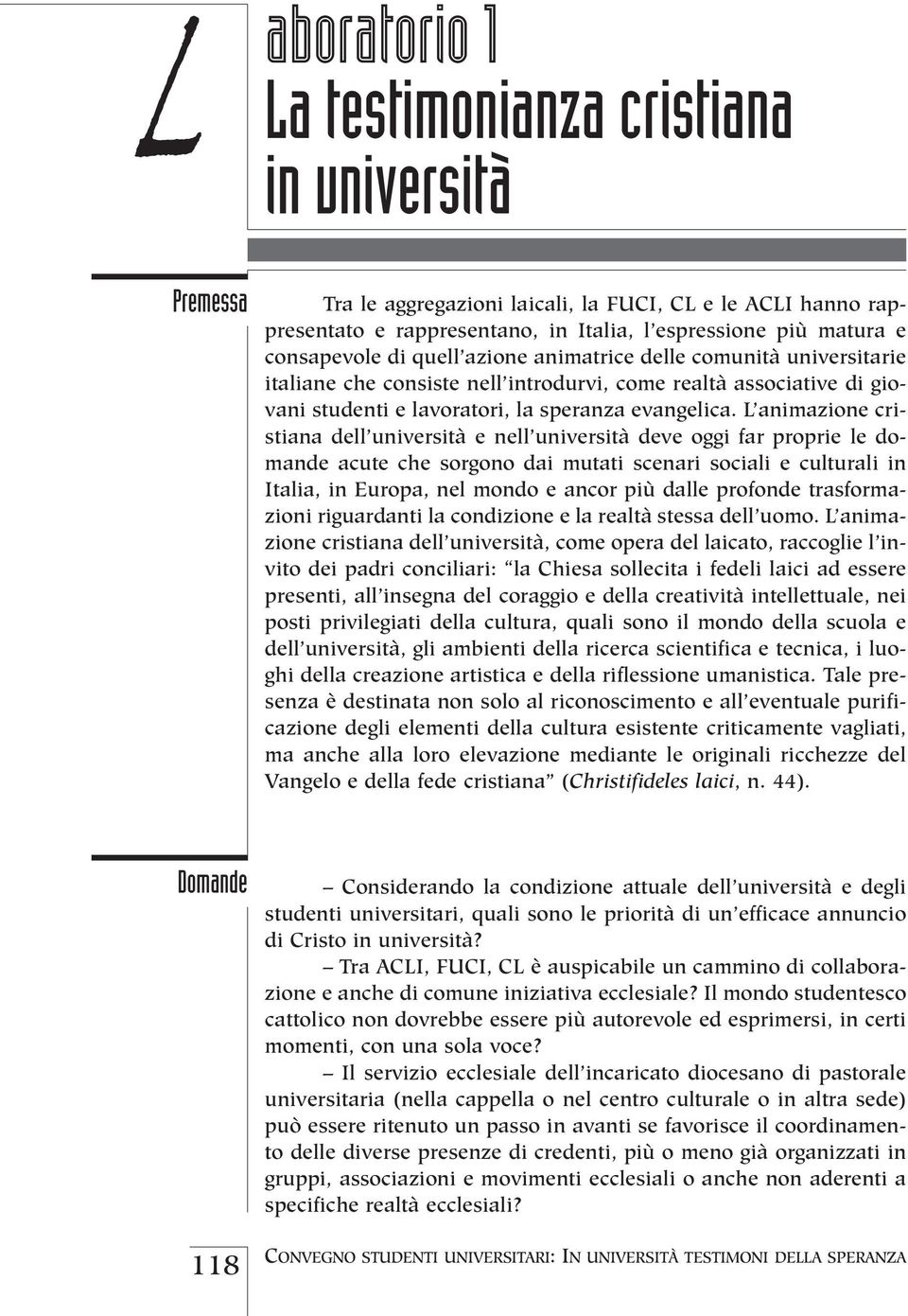 L animazione cristiana dell università e nell università deve oggi far proprie le domande acute che sorgono dai mutati scenari sociali e culturali in Italia, in Europa, nel mondo e ancor più dalle