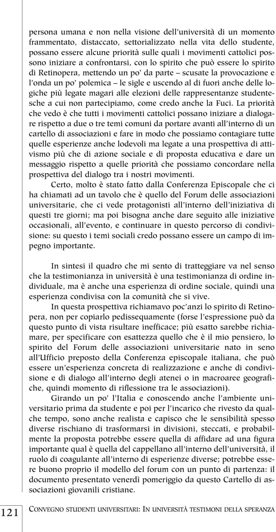 delle logiche più legate magari alle elezioni delle rappresentanze studentesche a cui non partecipiamo, come credo anche la Fuci.