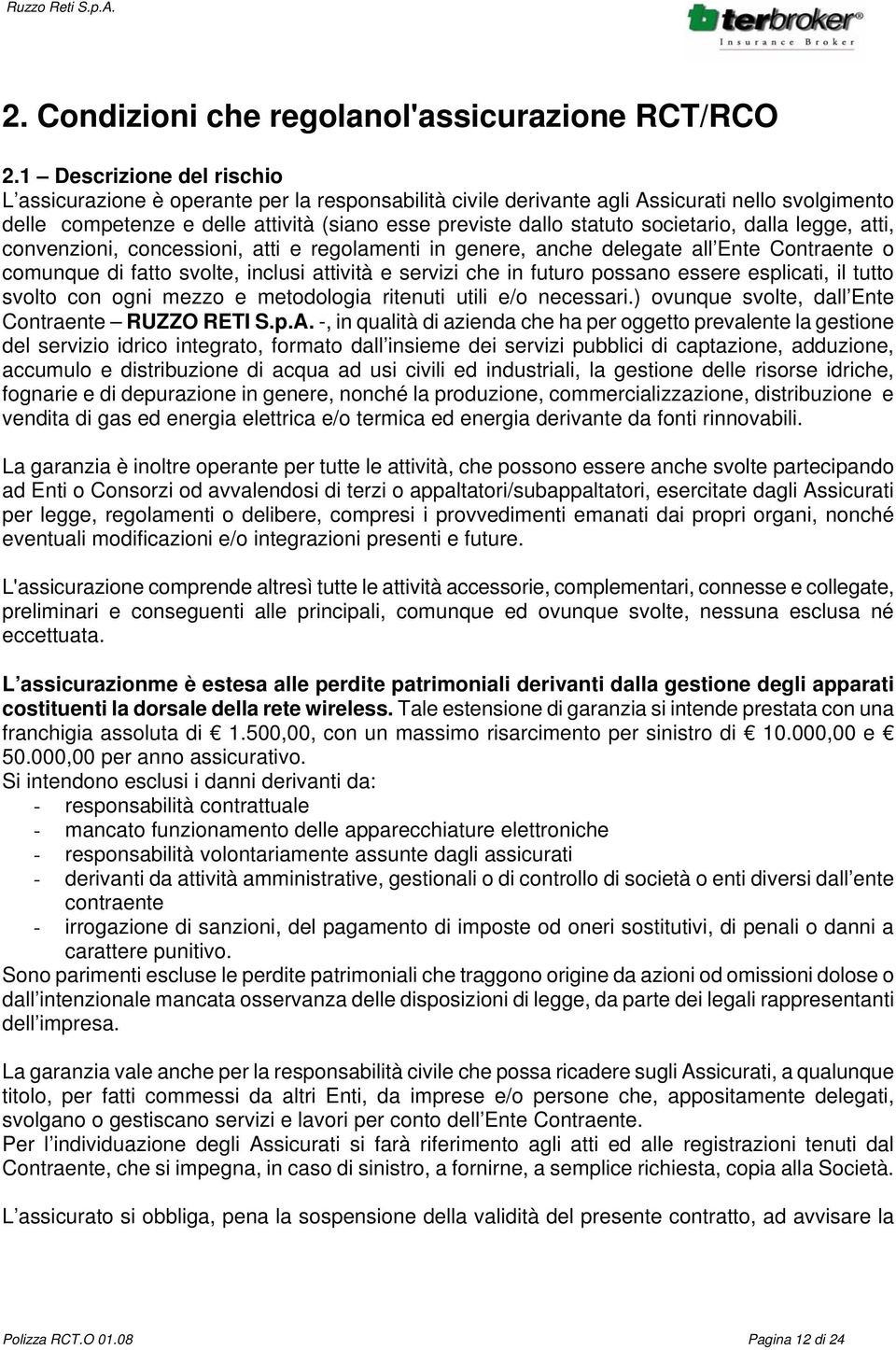 societario, dalla legge, atti, convenzioni, concessioni, atti e regolamenti in genere, anche delegate all Ente Contraente o comunque di fatto svolte, inclusi attività e servizi che in futuro possano